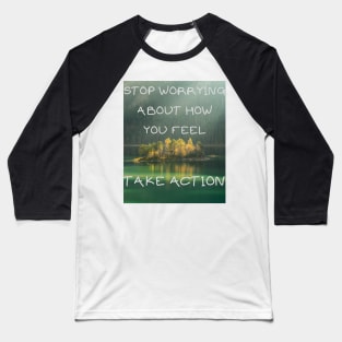 Stop worrying about how you feel take action Baseball T-Shirt